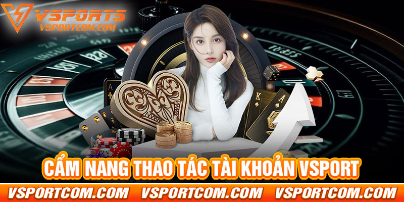 Cẩm Nang Thao Tác Tài Khoản Vsport
